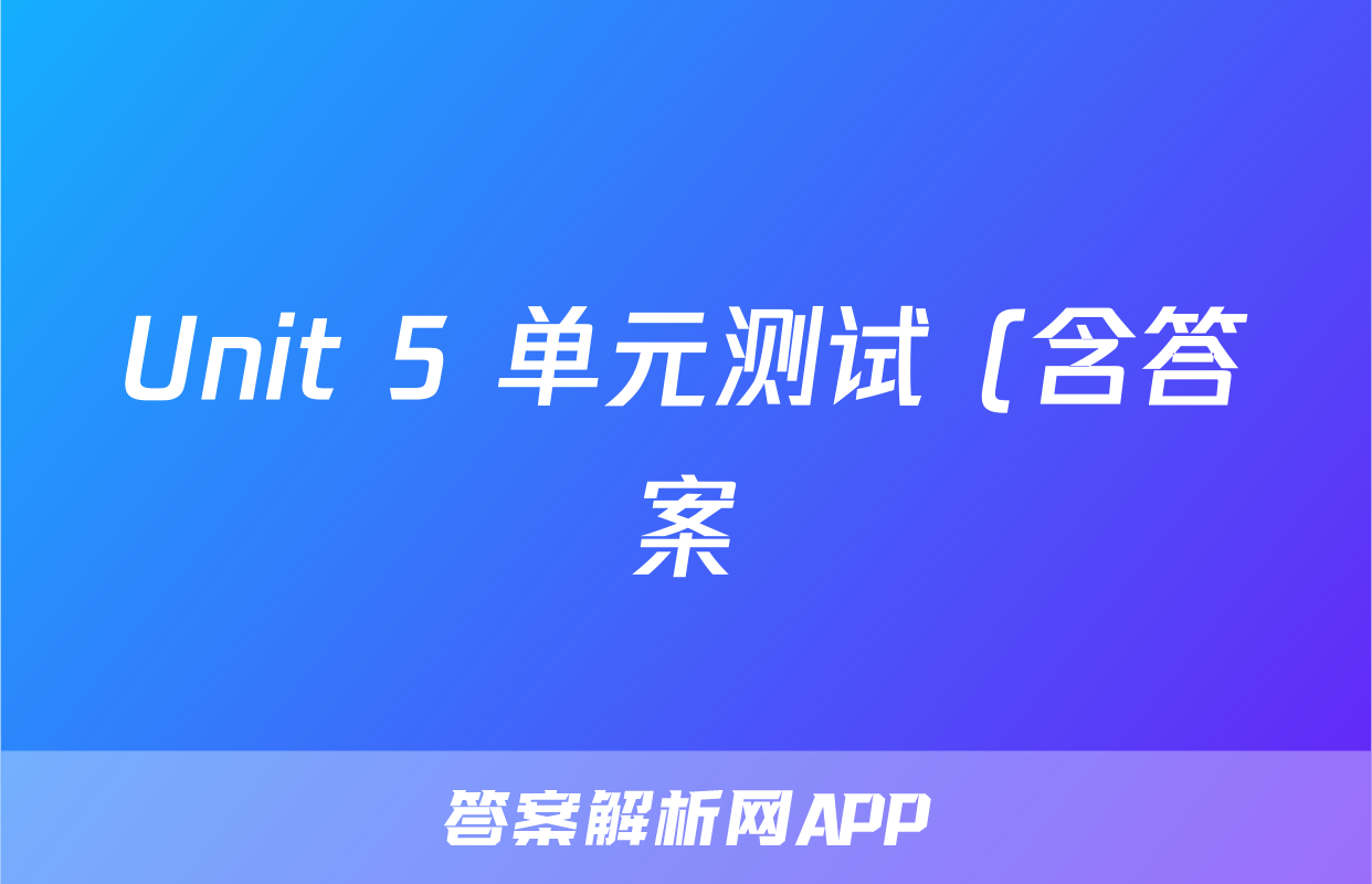 Unit 5 单元测试 (含答案)考试试卷